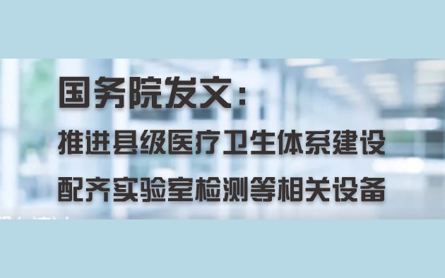 國務(wù)院發(fā)文：推進(jìn)縣級(jí)醫(yī)療衛(wèi)生體系建設(shè)，配齊實(shí)驗(yàn)室檢測(cè)等相關(guān)設(shè)備